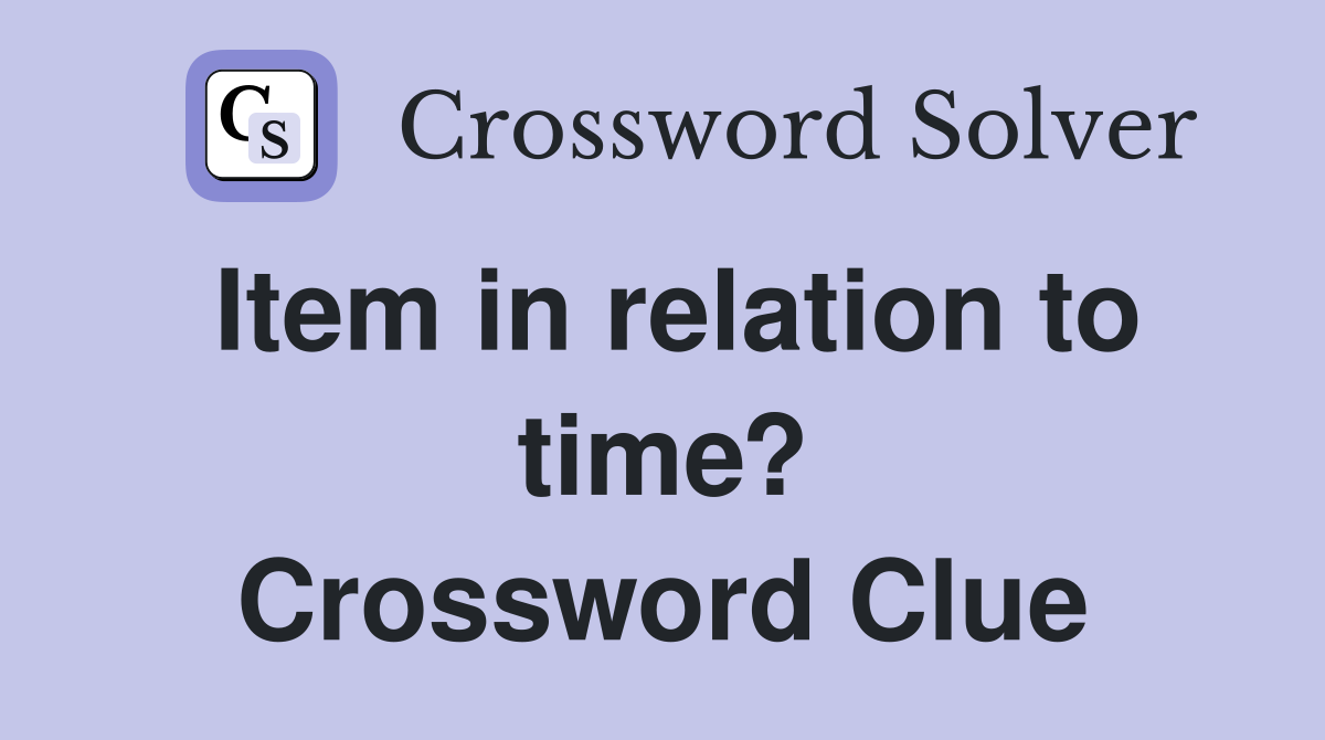 Item in relation to time? Crossword Clue