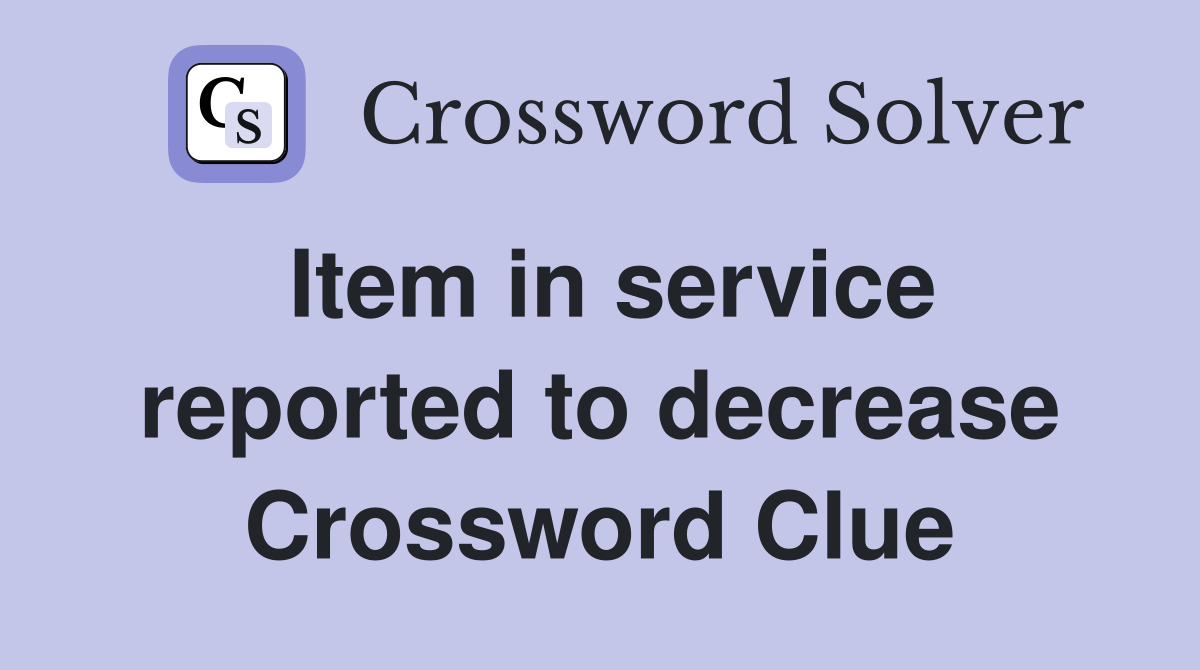 Item in service reported to decrease Crossword Clue