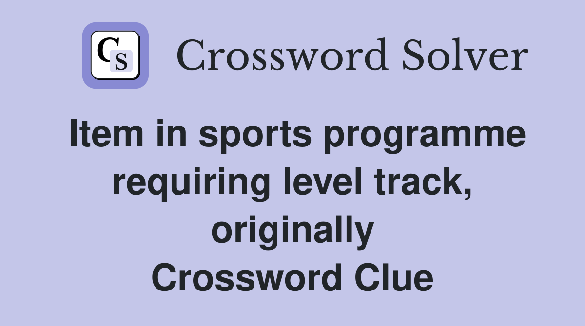 Item in sports programme requiring level track, originally Crossword Clue
