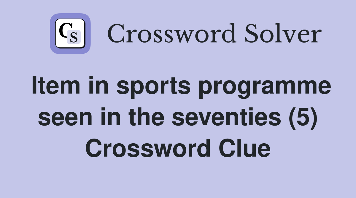 Item in sports programme seen in the seventies (5) Crossword Clue