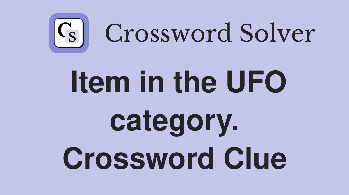 Item in the UFO category. Crossword Clue