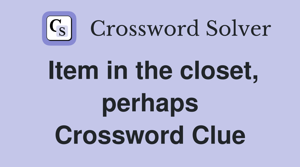 Item in the closet, perhaps Crossword Clue