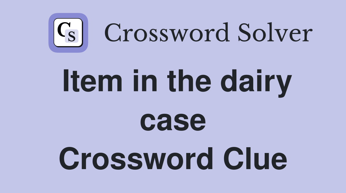 Item in the dairy case Crossword Clue