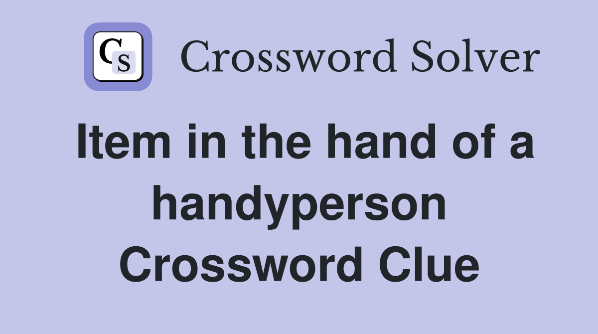 Item in the hand of a handyperson Crossword Clue