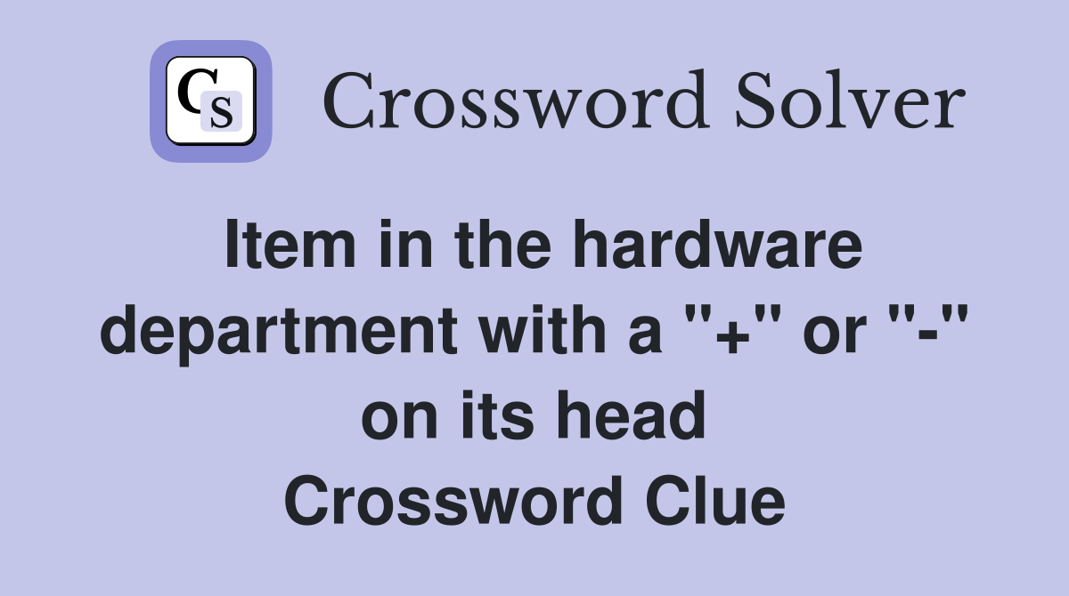 Item in the hardware department with a "+" or "-" on its head Crossword Clue