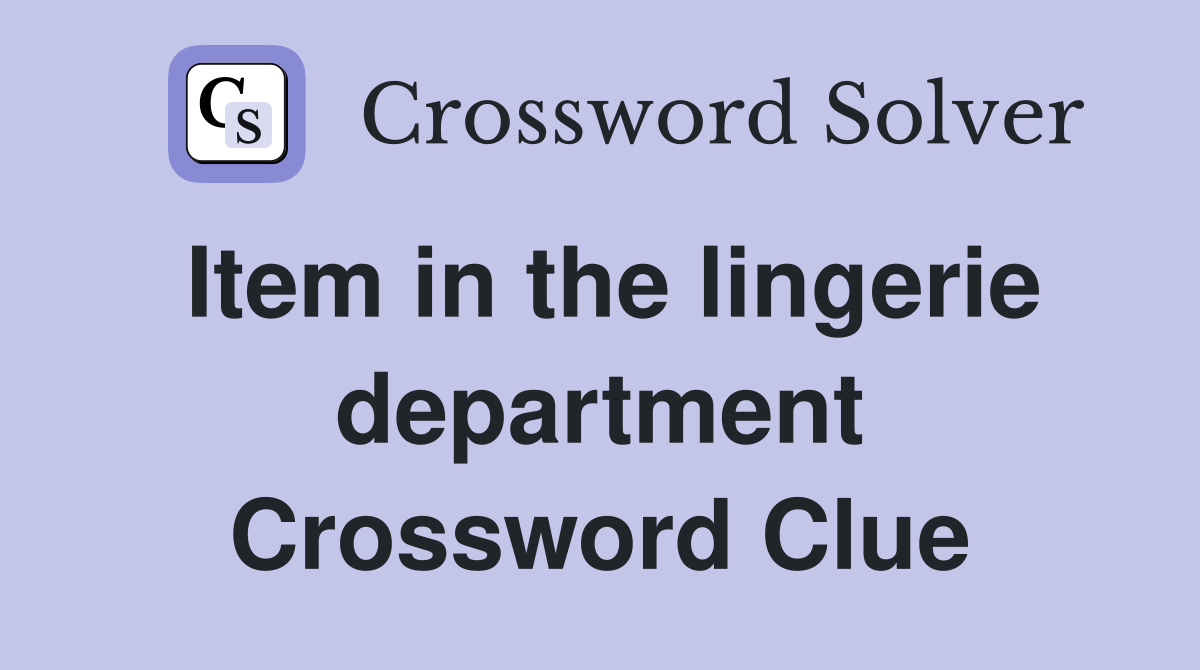 Item in the lingerie department Crossword Clue