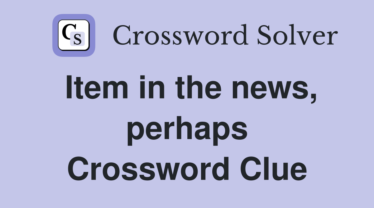 Item in the news, perhaps Crossword Clue