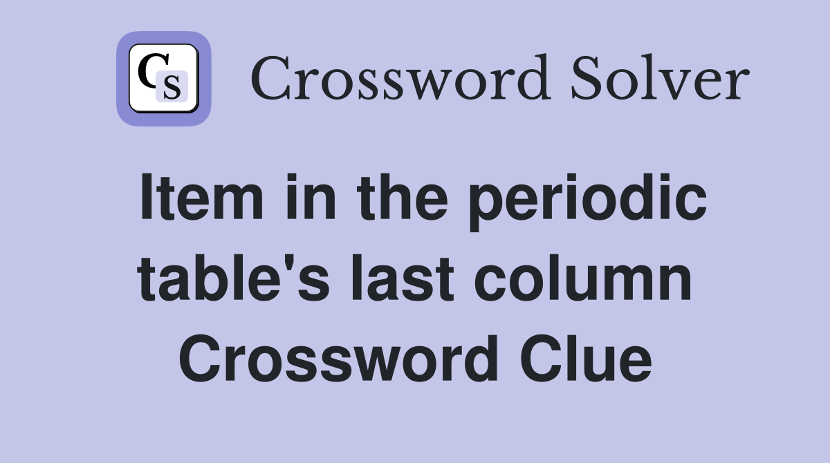 Item in the periodic table's last column Crossword Clue