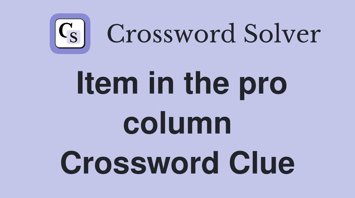 Item in the pro column Crossword Clue