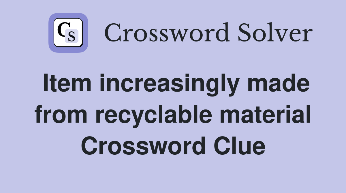 Item increasingly made from recyclable material Crossword Clue