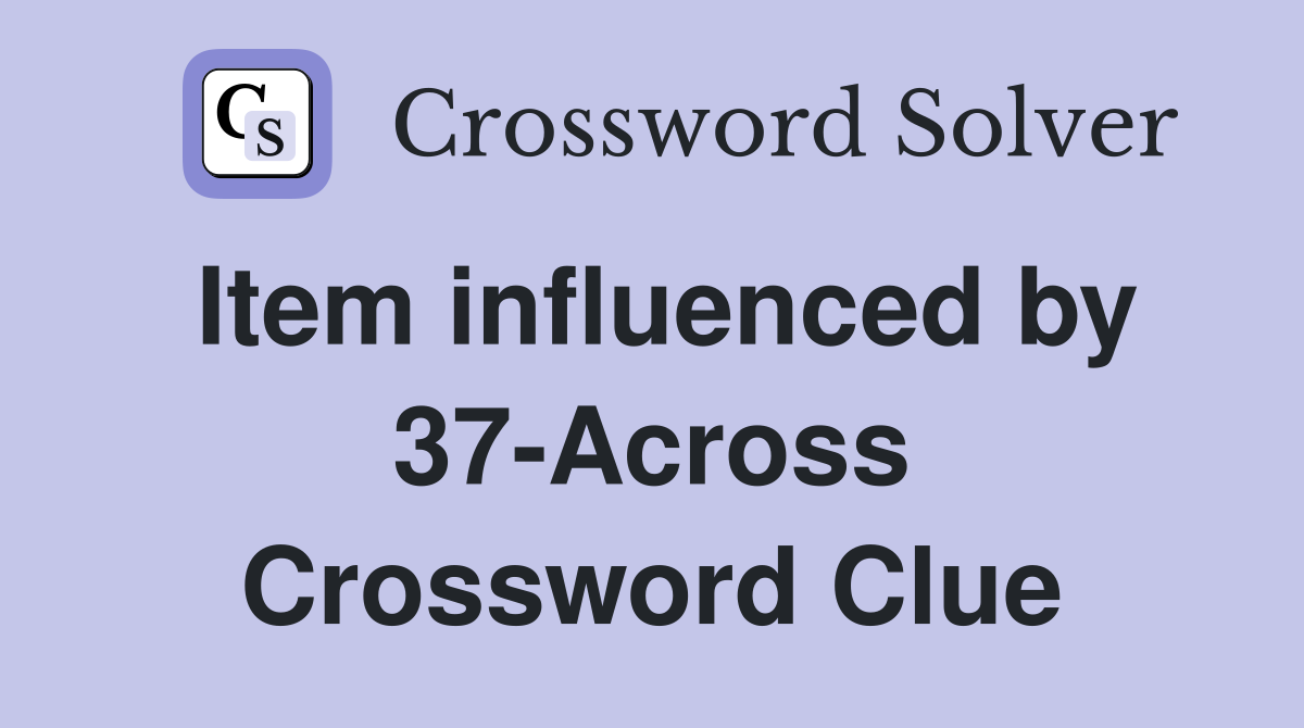 Item influenced by 37-Across Crossword Clue