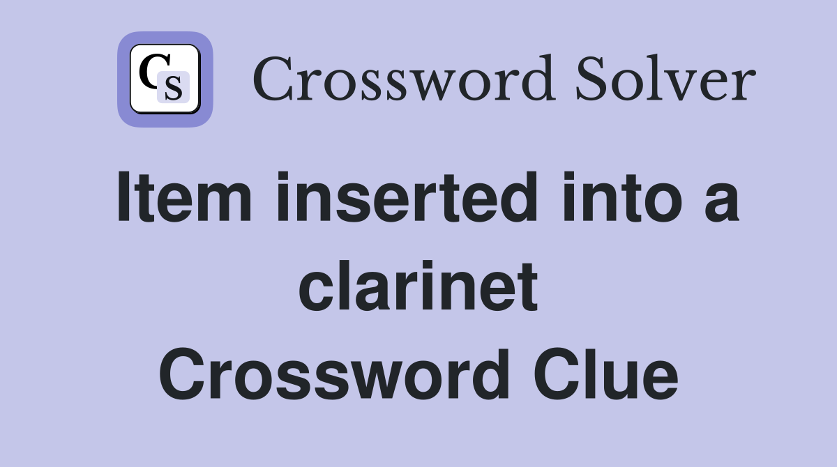 Item inserted into a clarinet Crossword Clue
