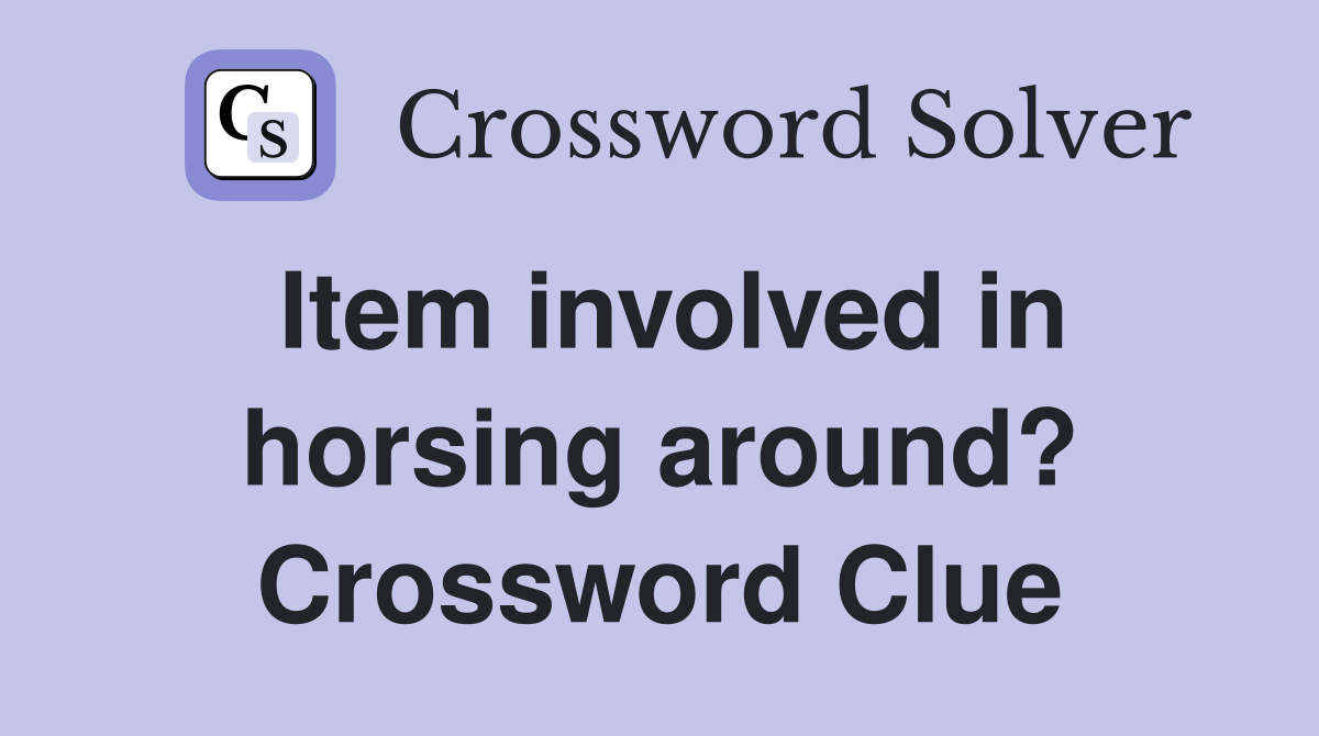 Item involved in horsing around? Crossword Clue