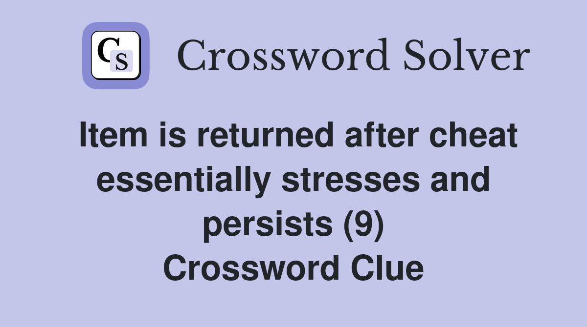 Item is returned after cheat essentially stresses and persists (9) Crossword Clue