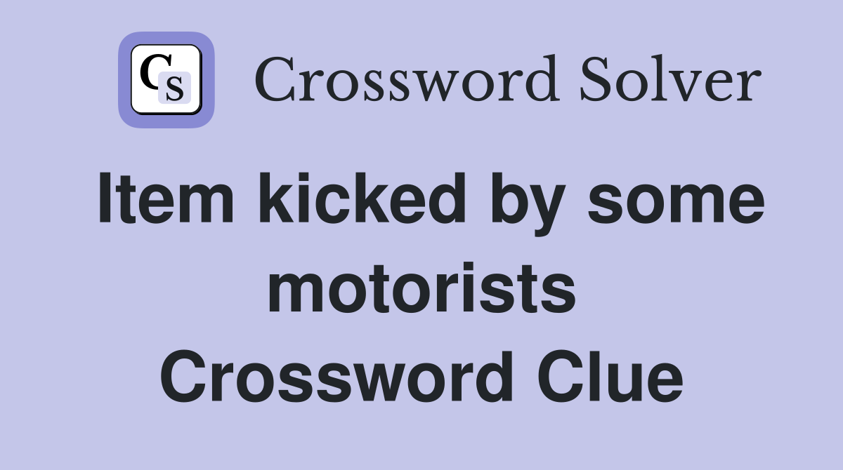 Item kicked by some motorists Crossword Clue