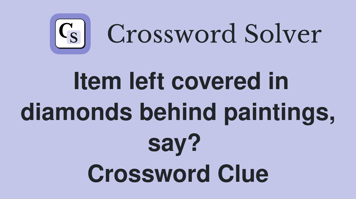 Item left covered in diamonds behind paintings, say?  Crossword Clue