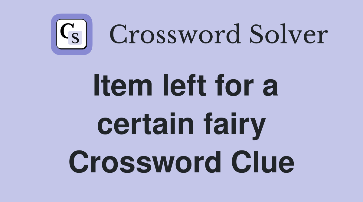 Item left for a certain fairy Crossword Clue