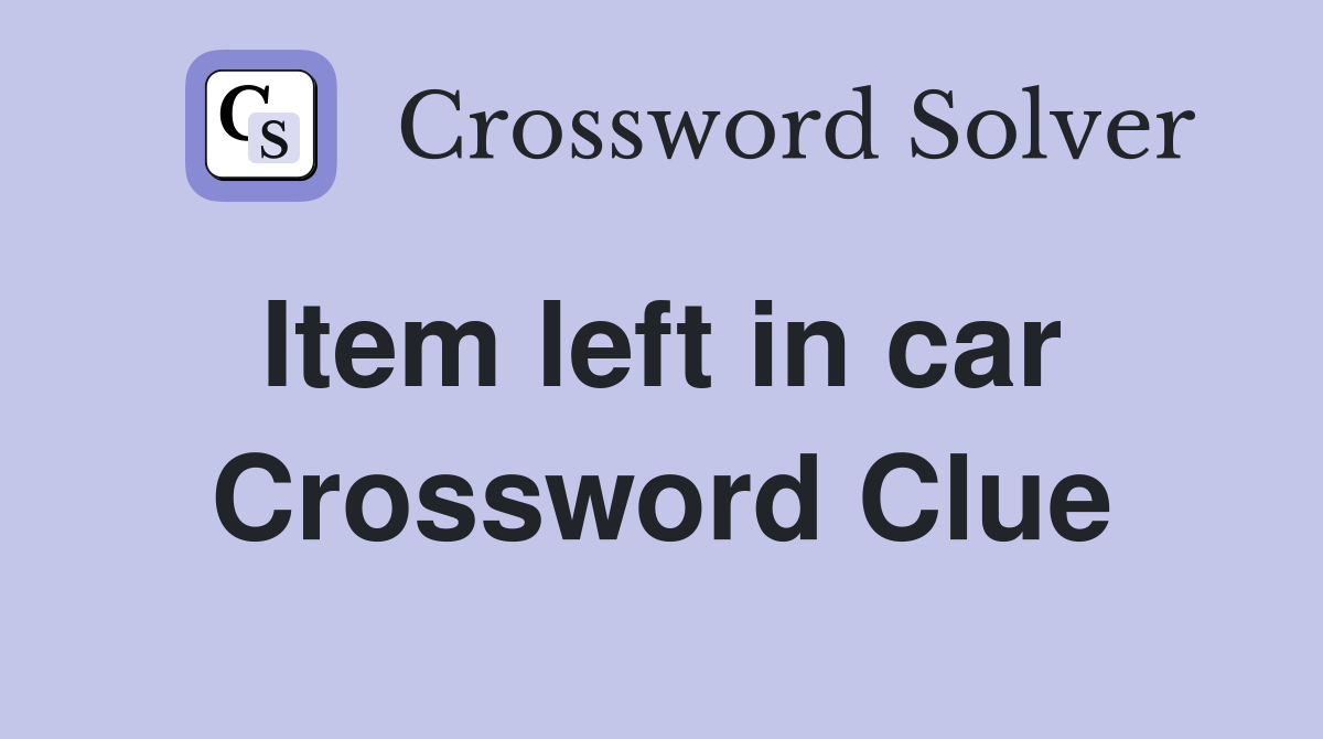 Item left in car  Crossword Clue