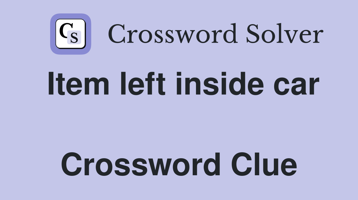 Item left inside car  Crossword Clue