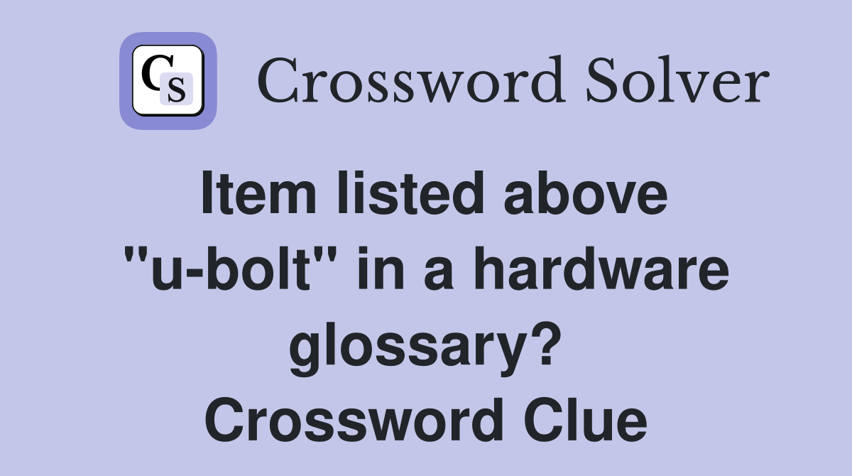Item listed above "u-bolt" in a hardware glossary? Crossword Clue