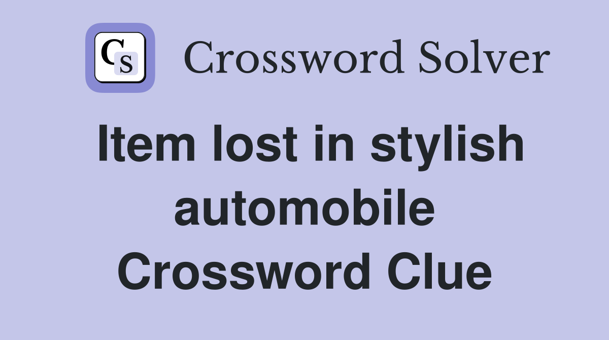 Item lost in stylish automobile Crossword Clue