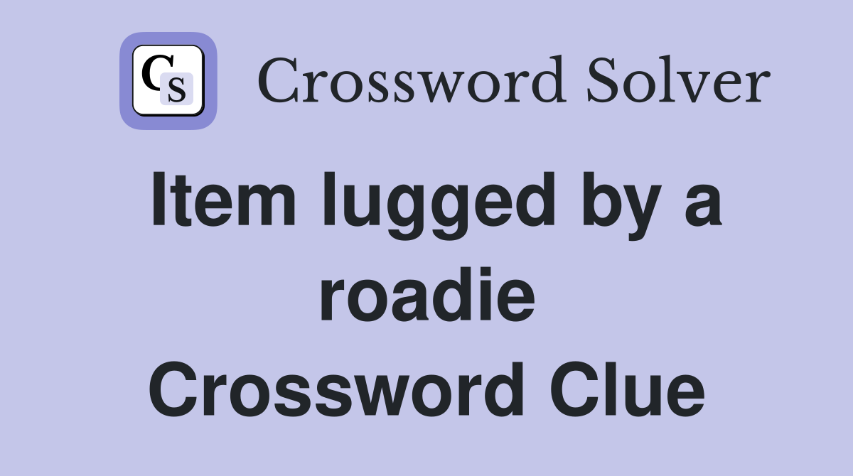 Item lugged by a roadie Crossword Clue