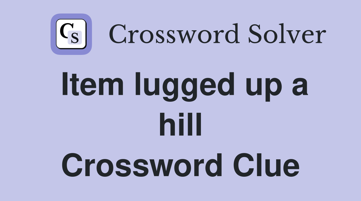 Item lugged up a hill Crossword Clue