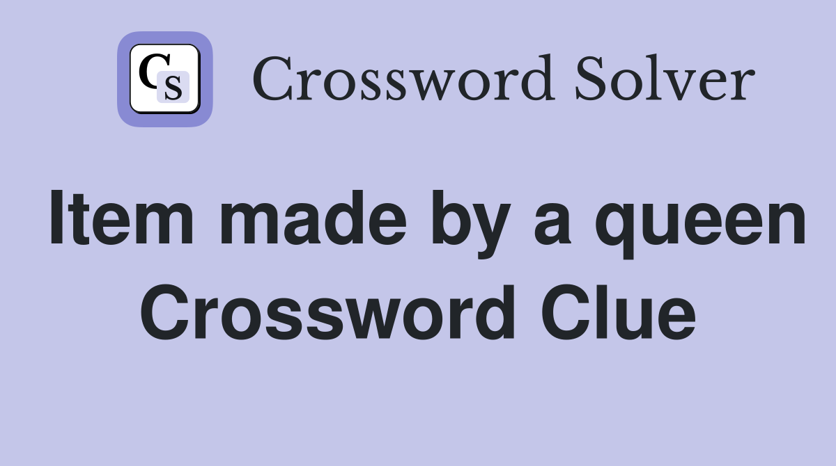 Item made by a queen Crossword Clue