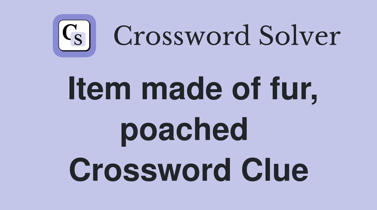 Item made of fur, poached  Crossword Clue
