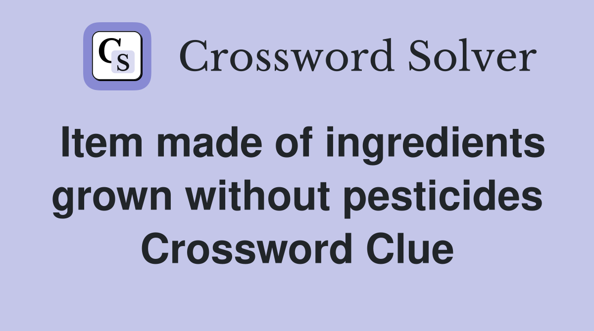 Item made of ingredients grown without pesticides Crossword Clue