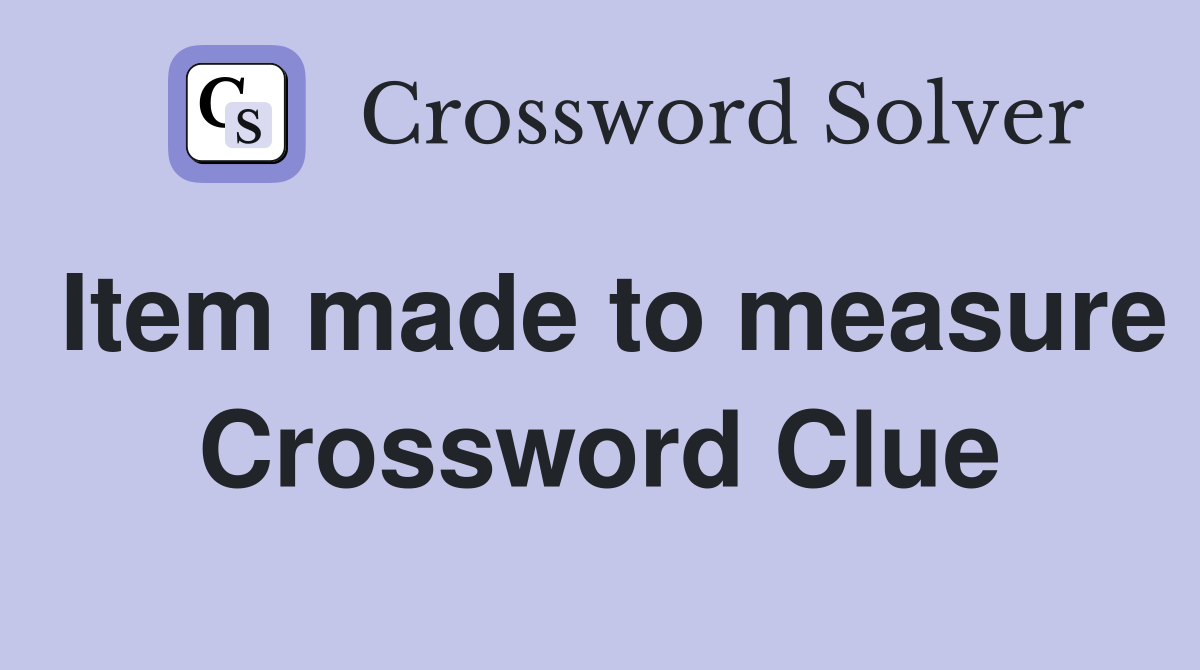 Item made to measure Crossword Clue