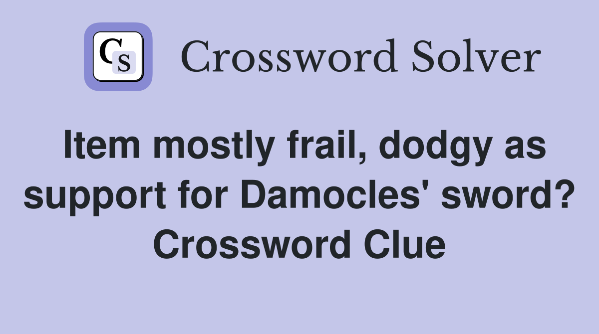 Item mostly frail, dodgy as support for Damocles' sword? Crossword Clue