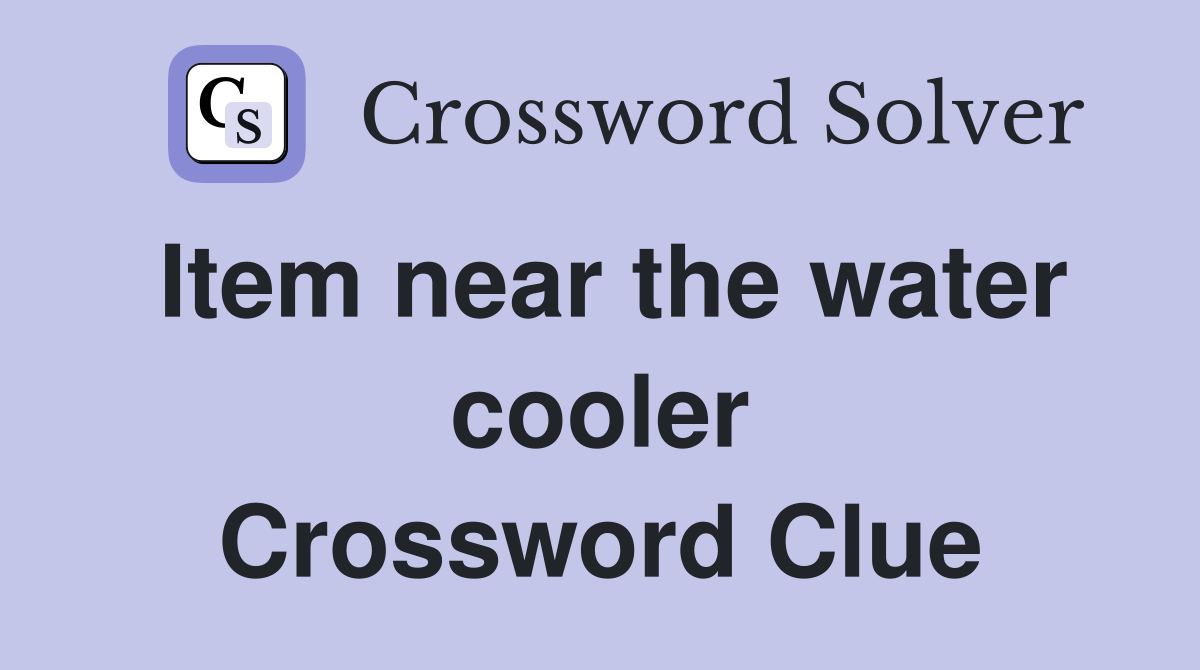 Item near the water cooler Crossword Clue