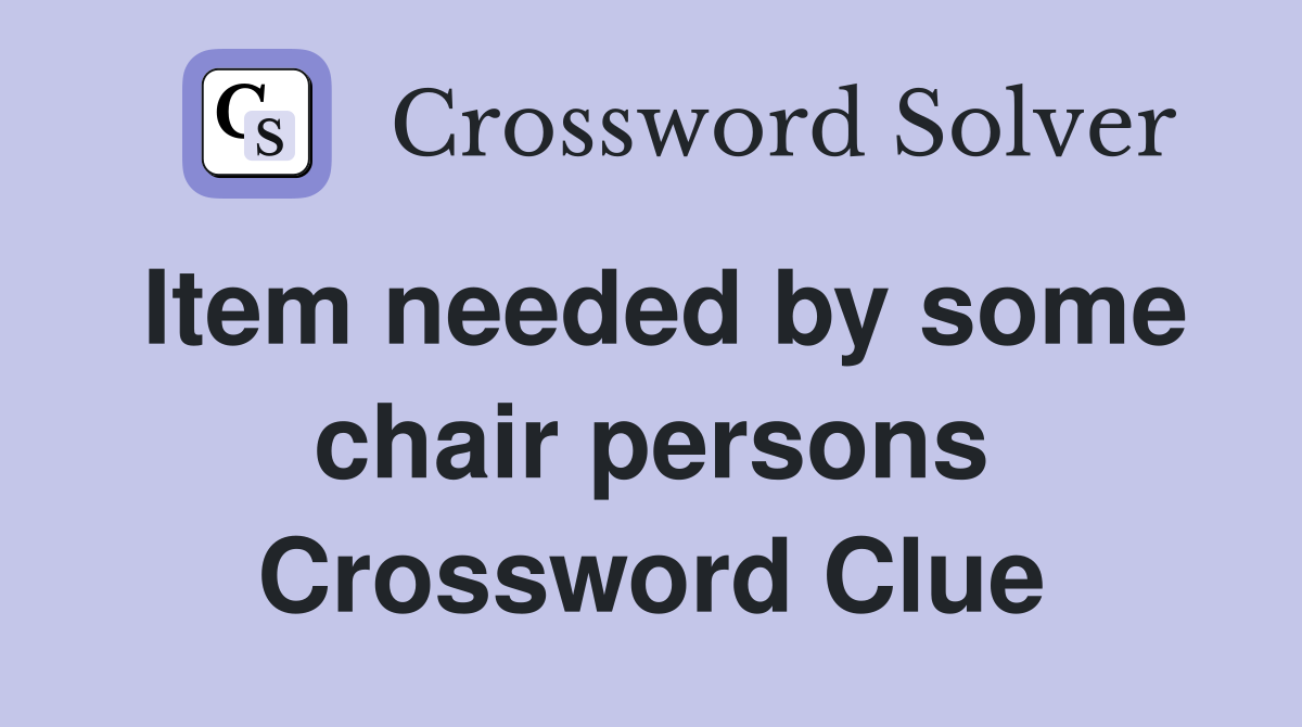 Item needed by some chair persons Crossword Clue