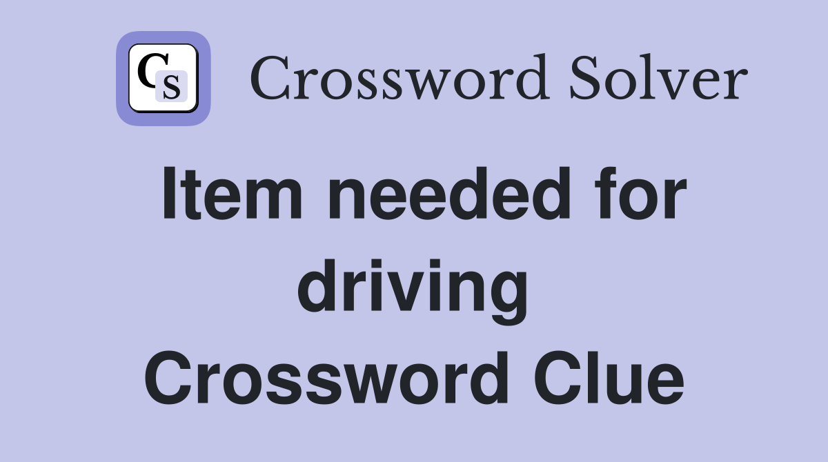 Item needed for driving Crossword Clue