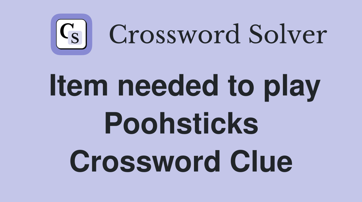 Item needed to play Poohsticks Crossword Clue