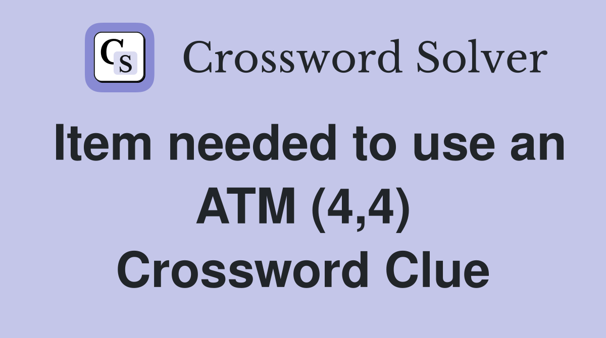 Item needed to use an ATM (4,4) Crossword Clue