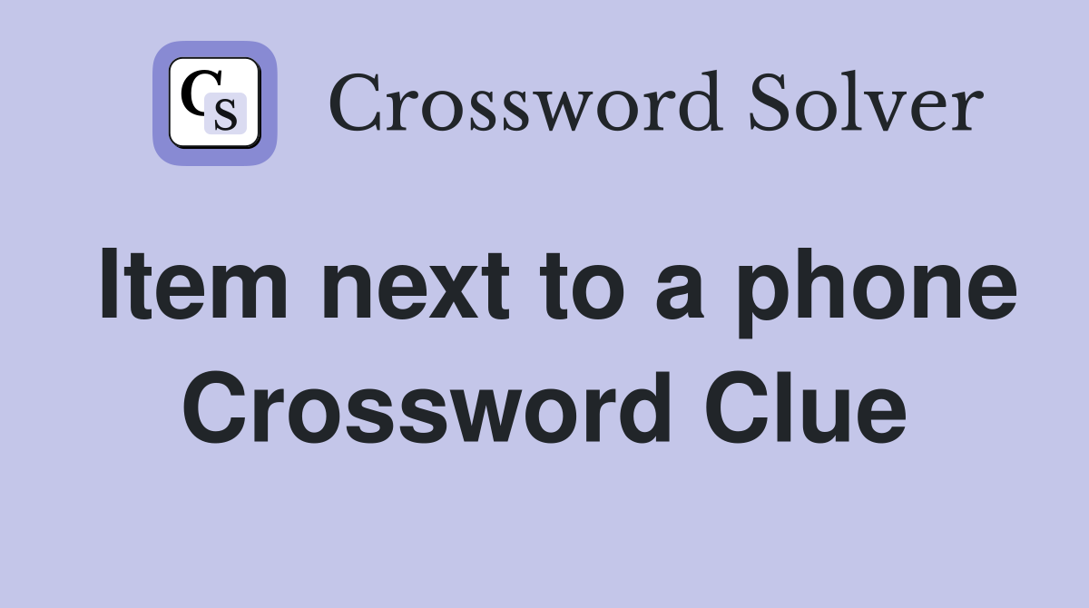 Item next to a phone Crossword Clue