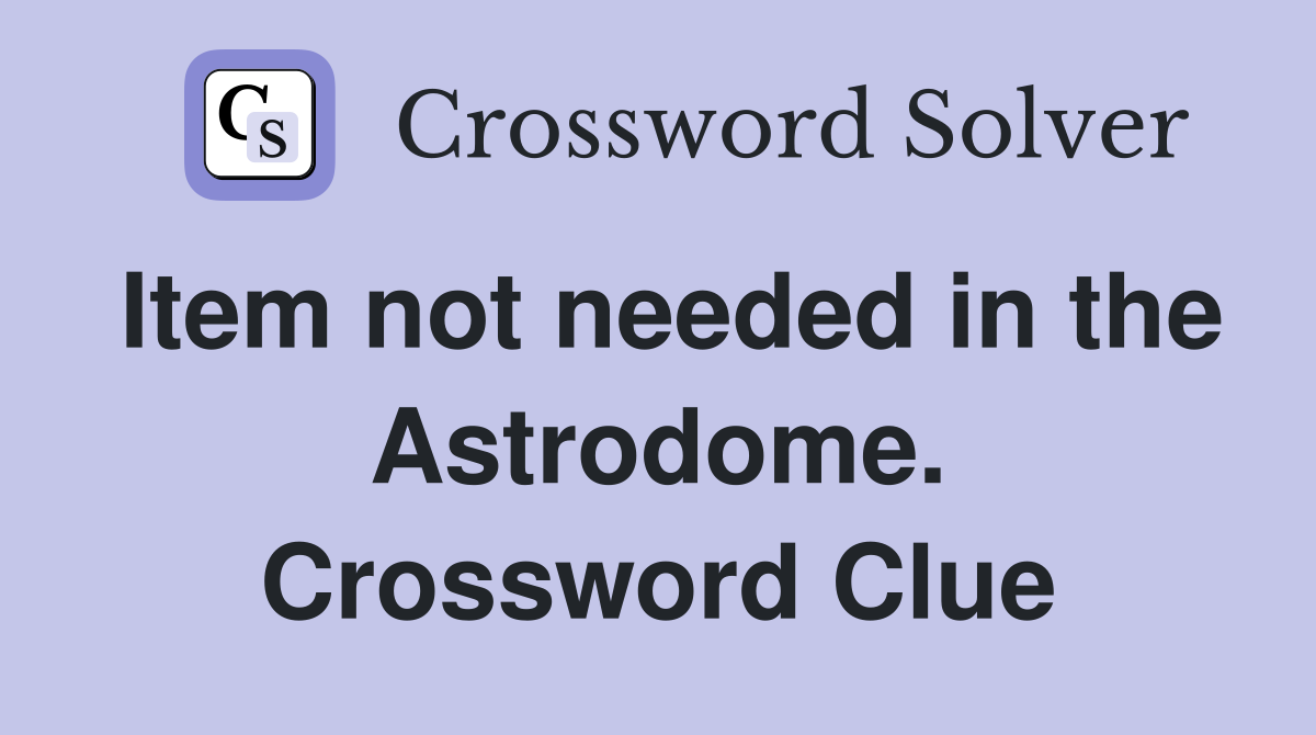 Item not needed in the Astrodome. Crossword Clue