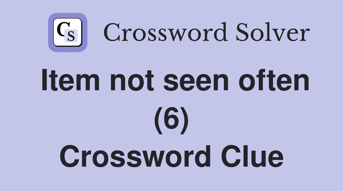 Item not seen often (6) Crossword Clue