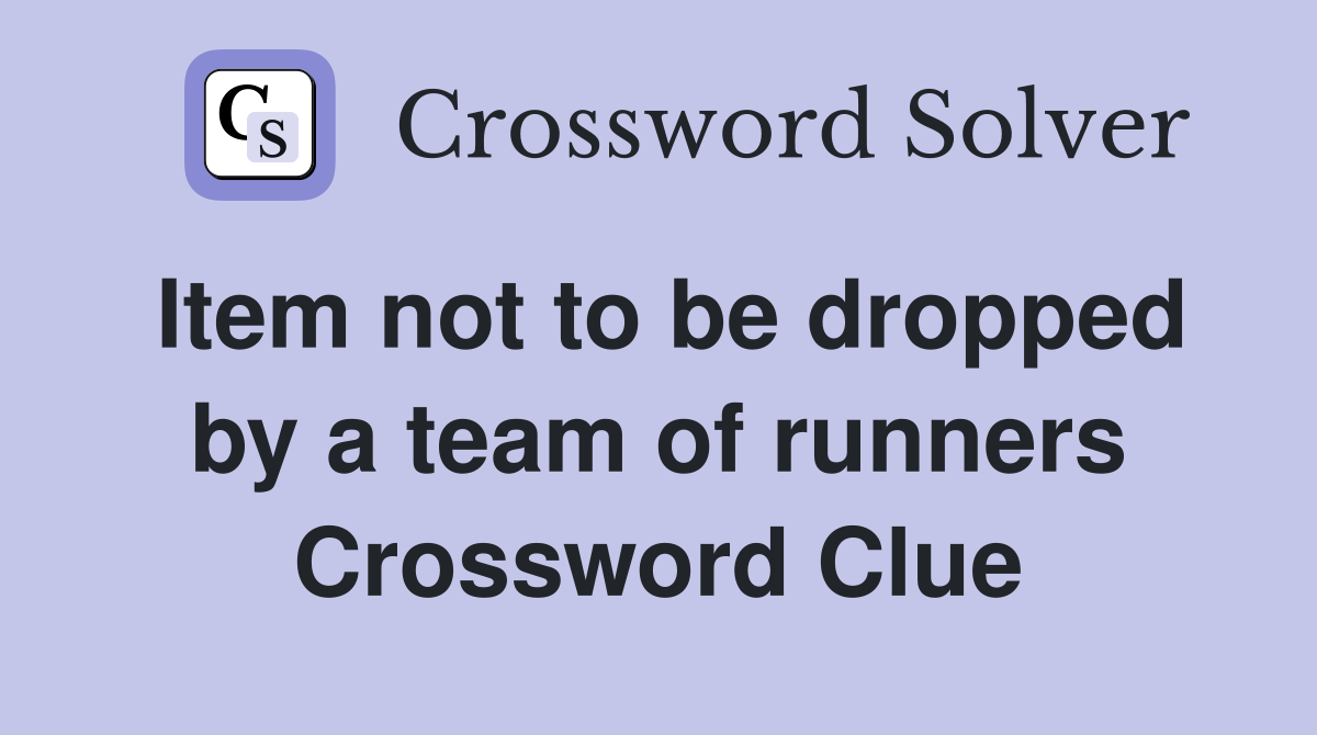 Item not to be dropped by a team of runners Crossword Clue