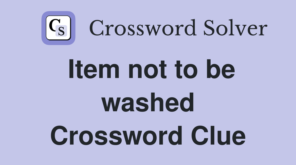 Item not to be washed Crossword Clue