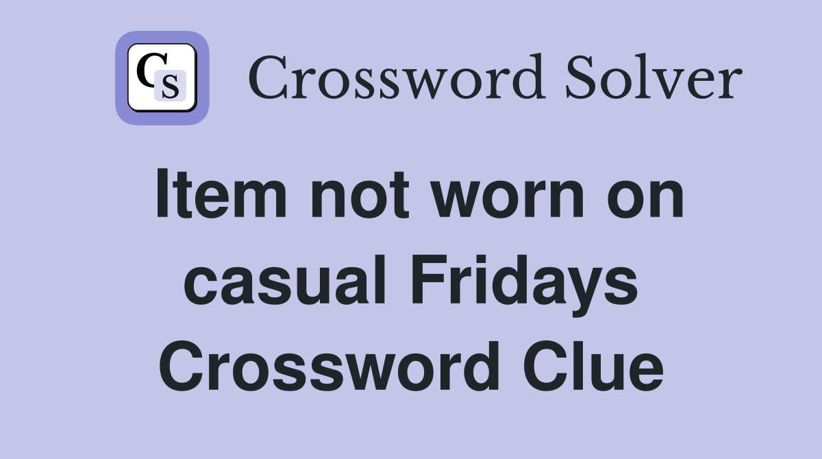Item not worn on casual Fridays Crossword Clue
