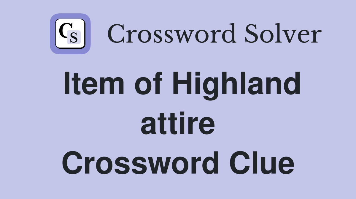Item of Highland attire Crossword Clue