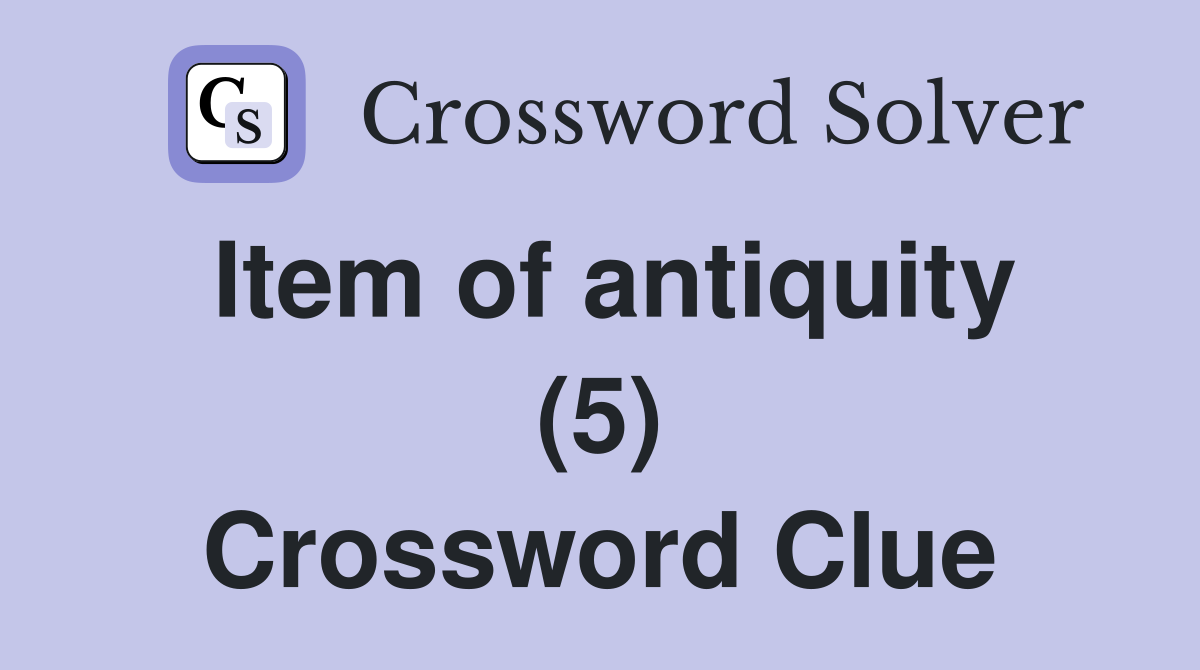 Item of antiquity (5) Crossword Clue