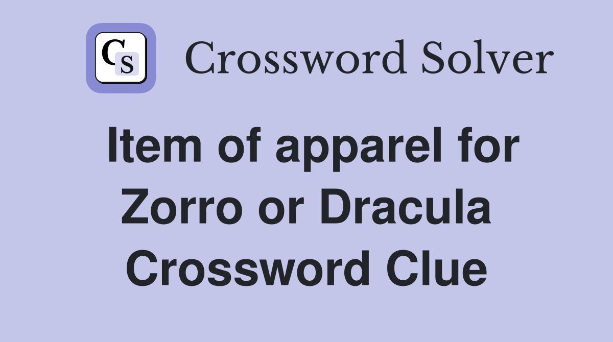 Item of apparel for Zorro or Dracula Crossword Clue