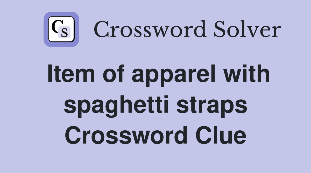 Item of apparel with spaghetti straps Crossword Clue