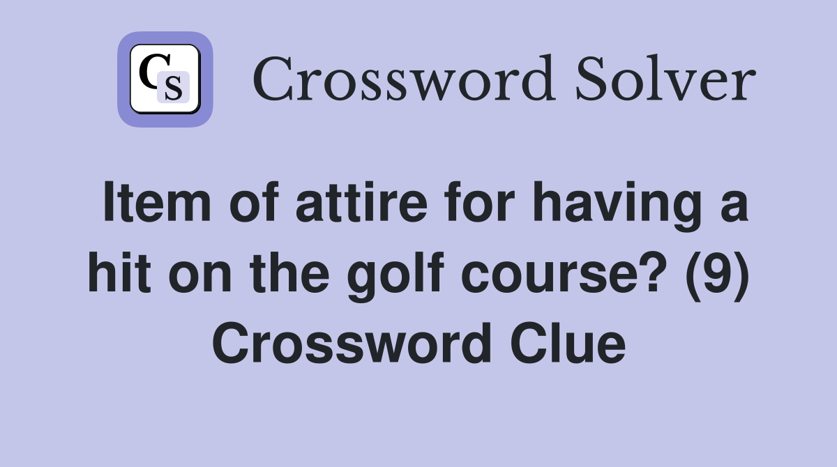Item of attire for having a hit on the golf course? (9) Crossword Clue