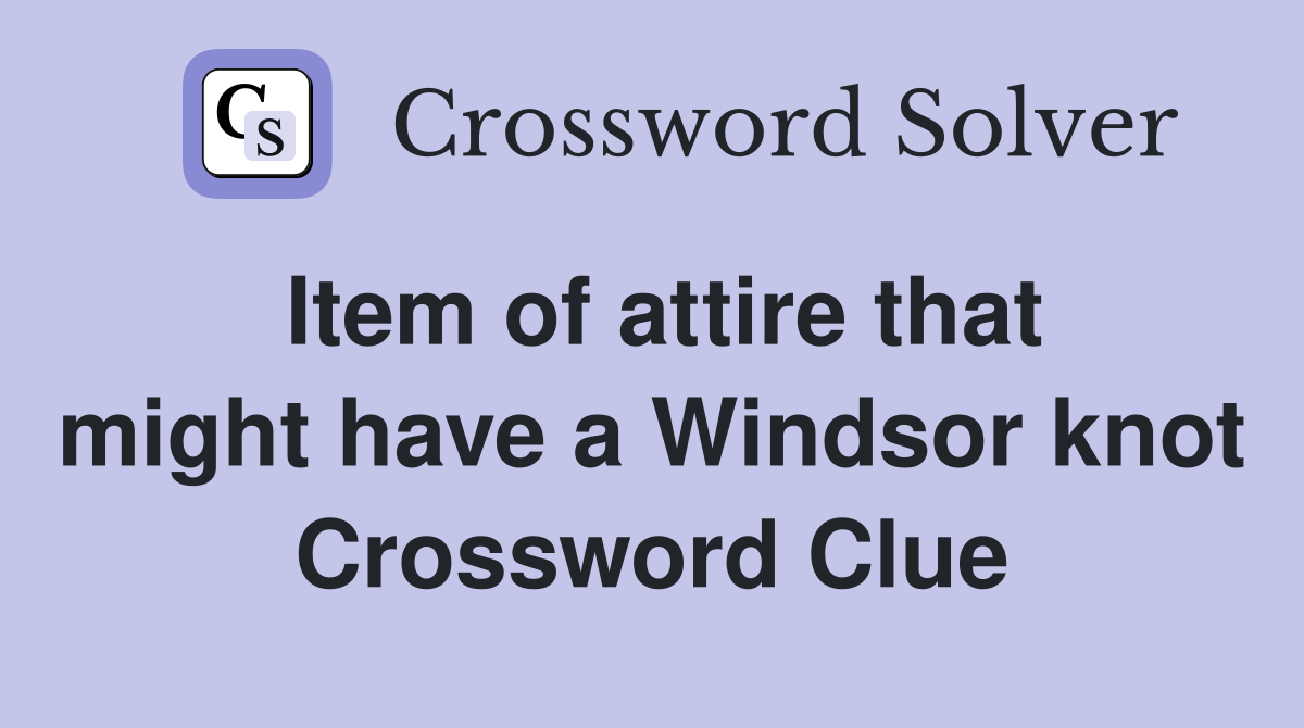 Item of attire that might have a Windsor knot Crossword Clue