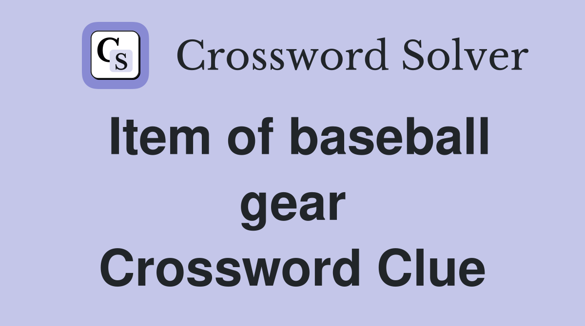 Item of baseball gear Crossword Clue